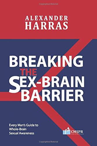 Breaking The Sex Brain Barrier Every Man’s Guide To Whole Brain Sexual Awareness By Alexander