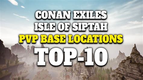 Top 10 Pvp Base Locations In Conan Exiles Isle Of Siptah