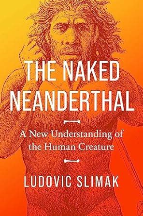 Amazon The Naked Neanderthal A New Understanding Of The Human