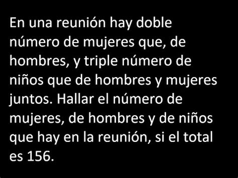 En una reunión hay doble número de mujeres que de hombres y triple