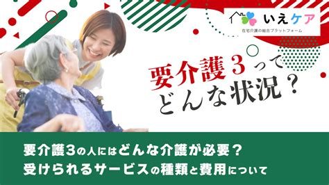 要介護3とは？特養の入所申込は先着順？要介護3で利用できるサービス。在宅介護が無理と感じたら？（介護報酬改定版） いえケア 在宅介護の