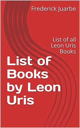 List of Books by Leon Uris: List of all Leon Uris Books by Frederick Juarbe | Goodreads