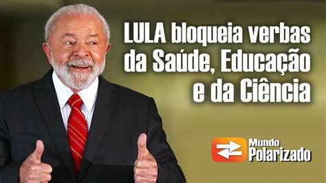 Lula Bloqueia Verbas Da Sa De Educa O E Ci Ncia Youtube