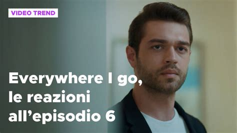 Everywhere I Go Il Riassunto E Le Reazioni Alla Puntata 6 Everywhere