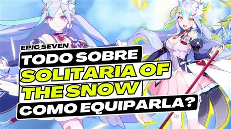 EPIC SEVEN TODO SOBRE SOLITARIA OF THE SNOW I BUILDS Y HABILIDADES I