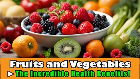 The Incredible Health Benefits Of Fruits And Vegetables