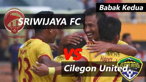 SRIWIJAYA FC Vs Cilegon United Babak Kedua LIGA 2 28 8 2019