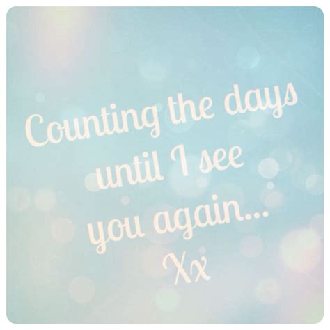 Counting The Days Until I See You Again See You Again Love Quotes