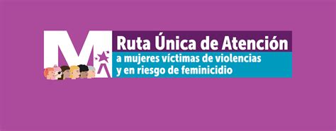 Ruta De Atención A Mujeres Víctimas De Violencias Y En Riesgo De