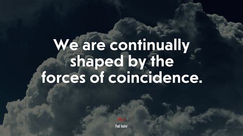 We Are Continually Shaped By The Forces Of Coincidence Paul Auster