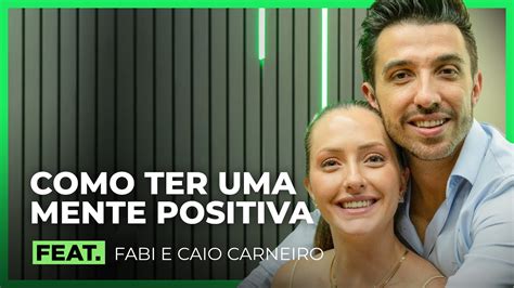 COMO TER UMA MENTE POSITIVA FEAT CAIO E FABI CARNEIRO FodCast YouTube