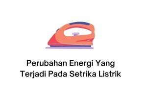 Perubahan Energi Yang Terjadi Pada Setrika Listrik