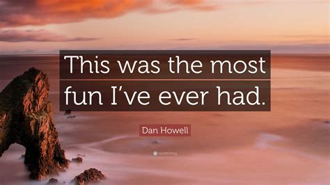 Dan Howell Quote This Was The Most Fun Ive Ever Had