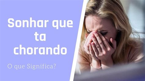 O Que Significa Sonhar Com Alguém Chorando