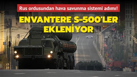 Envantere S 500 ler ekleniyor Rus ordusundan hava savunma sistemi adımı