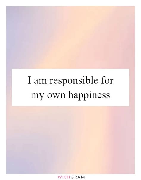 I Am Responsible For My Own Happiness Messages Wishes And Greetings