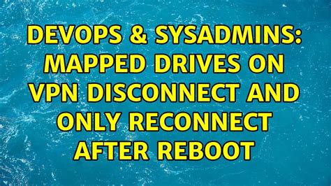 DevOps SysAdmins Mapped Drives On VPN Disconnect And Only Reconnect