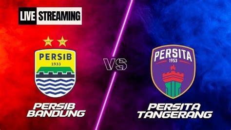 Link Nonton Gratis Live Streaming Persib Bandung Vs Persita Tangerang