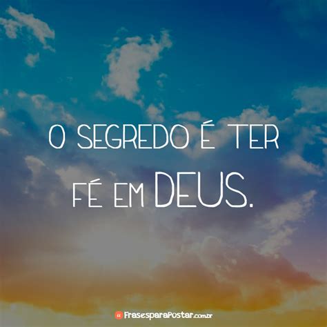 O segredo é ter fé em Deus Frases para Postar