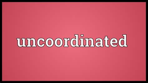 Uncoordinated Meaning YouTube