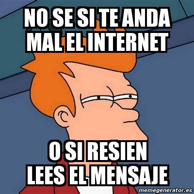 Meme Futurama Fry No Se Si Te Anda Mal El Internet O Si Resien Lees