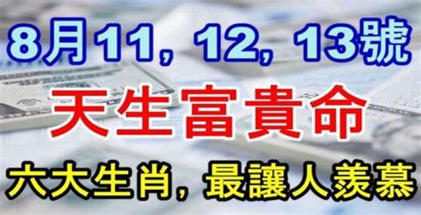 8月11，12，13號天生富貴命，命裡財運大爆發，六大生肖最讓人羨慕