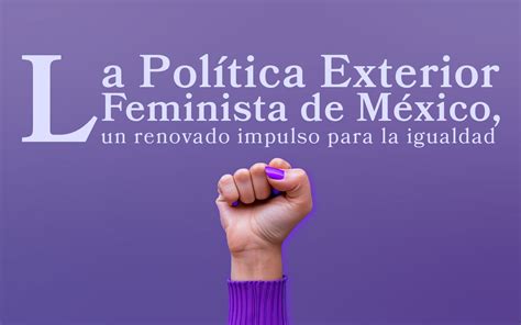 La Política Exterior Feminista De México Un Renovado Impulso Para La