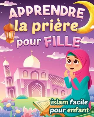 Apprendre La Pri Re Pour Fille Islam Facile Pour Enfant Magnifique