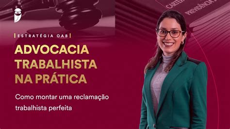 Advocacia Trabalhista Na Pr Tica Como Montar Uma Reclama O