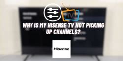 Why Is My Hisense TV Not Picking Up Channels