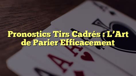 Pronostics Tirs Cadr S L Art De Parier Efficacement