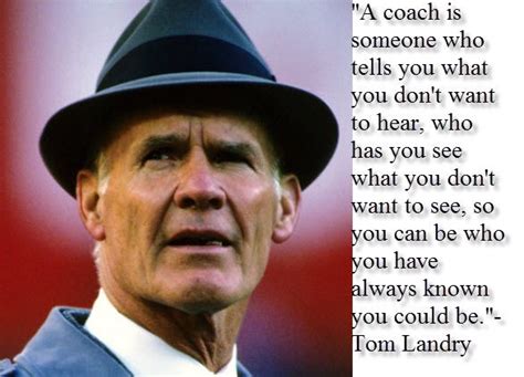 Coach Tom Landry A Coach Is Someone Who Tells You What You Dont Want