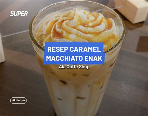 Resep Caramel Macchiato Ala Rumahan Yang Enak Dan Mudah