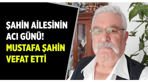 Mustafa Ahin Vefat Etti Haberci Ank R Haberleri