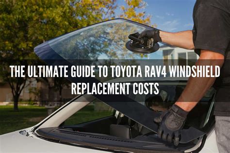 The Ultimate Guide To Toyota Rav4 Windshield Replacement Costs Gear Gan