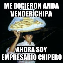 Meme Personalizado Me DIGIEROn Anda Vender Chipa Ahora Soy Empresario