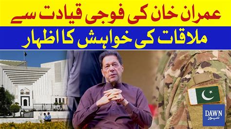 Imran Khan Ki Army Chief Se Mulaqat Ki Khuwahish Izhar Dawn Latest