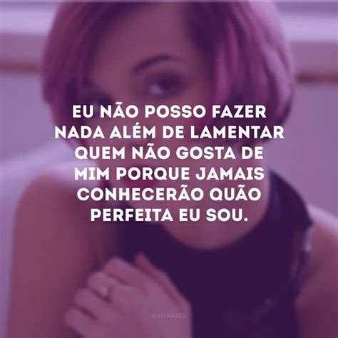 Frases Para Quem Desfaz De Mim