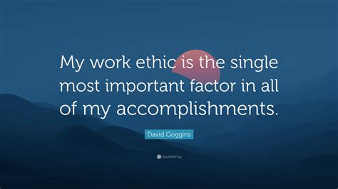 David Goggins Quote: “My work ethic is the single most important factor
