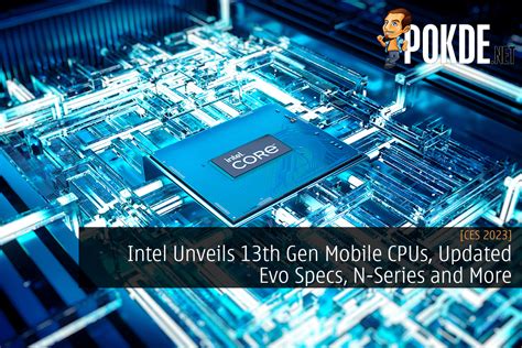 [ces 2023] Intel Unveils 13th Gen Mobile Cpus Updated Evo Specs N Series And More Trendradars