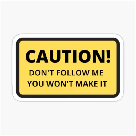 Dont Follow Me You Wont Make It Funny Warning Sign Sticker For Sale