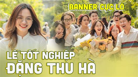 ĐẶNG THU HÀ TỐT NGHIỆP Cả team Schannel náo loạn trường ĐH Kinh tế