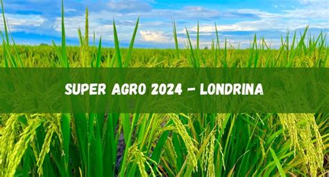 Super Agro 2024 Londrina a maior feira do agronegócio da América do Sul