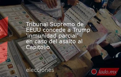 Tribunal Supremo De Eeuu Concede A Trump ‘inmunidad Parcial En Caso