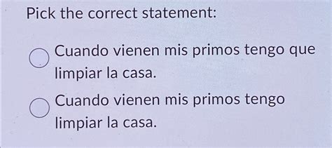 Solved Pick The Correct Statement Cuando Vienen Mis Primos Chegg