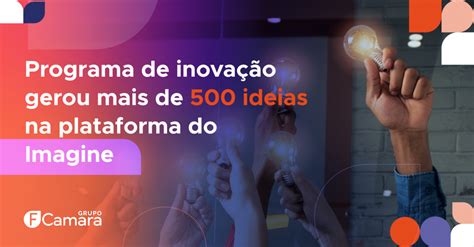 Programa De Inovação Gerou Mais De 500 Ideias Na Plataforma Do Imagine