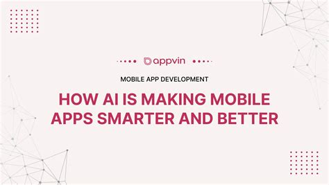 How Ai Is Making Mobile Apps Smarter And Better