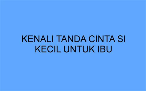 Kenali Tanda Cinta Si Kecil Untuk Ibu