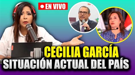 Cecilia Garcia Comenta Situacion Actual De Dina Boluarte En Vivo Hoy