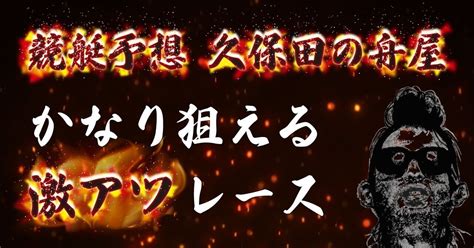 戸田6r🔥締切13 00🔥かなり狙える激アツレース予想🎯【自信度sss＋】｜久保田の舟屋【競艇予想屋】｜note